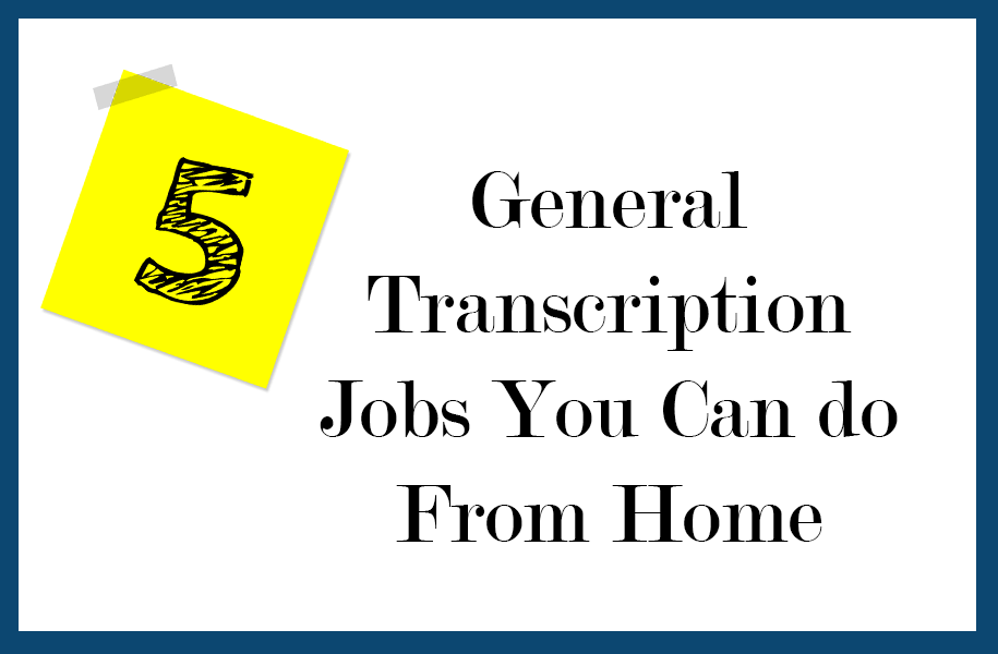 5 General Transcription Jobs You Can Do From Home